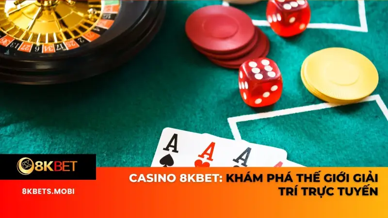 Casino 8KBET: Khám phá thế giới giải trí trực tuyến